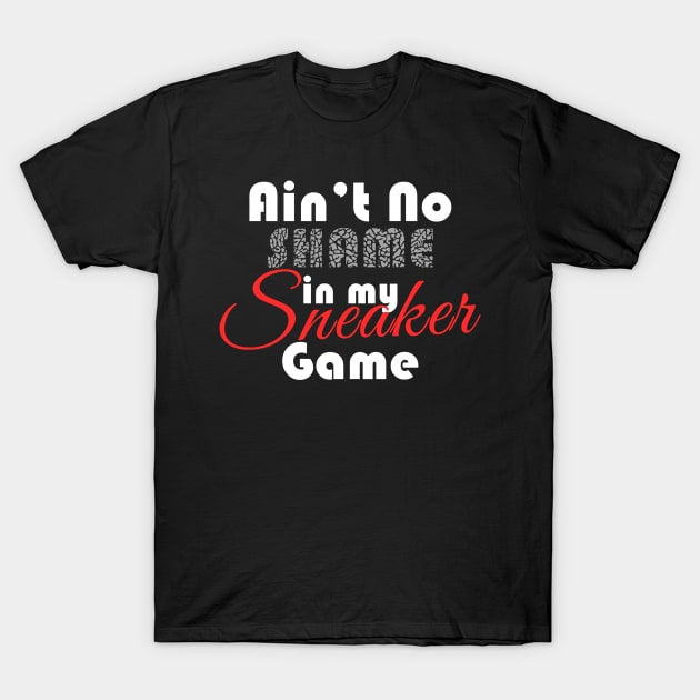 Ain't No Shame In My Sneaker Game 2 T-Shirt by Tee4daily